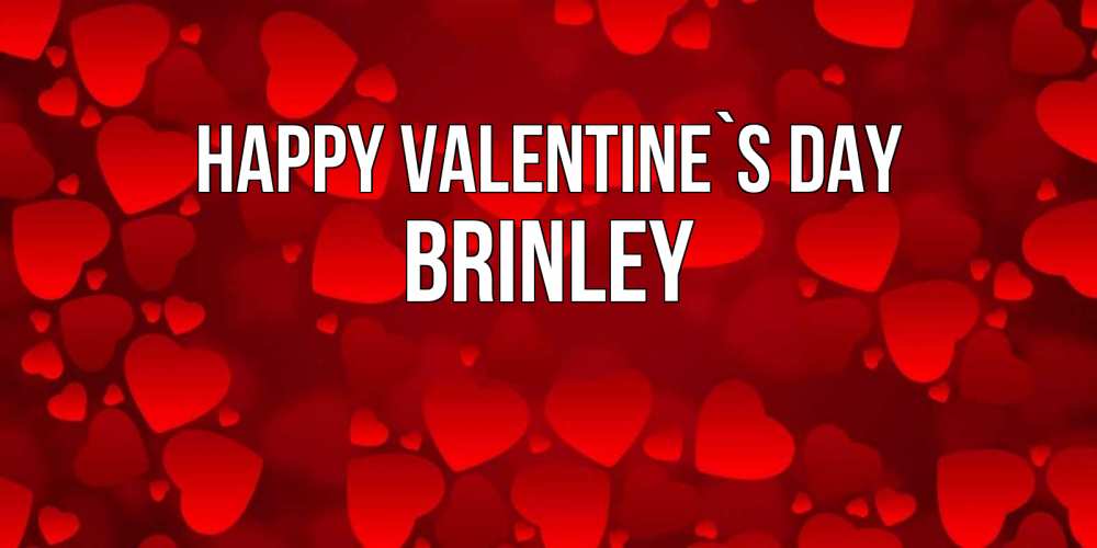 Greetings card с именем, Brinley Happy Valentine`s Day новые бесплатные открытки на 14 февраля, день всех влюбленных Greetings with text for free download 